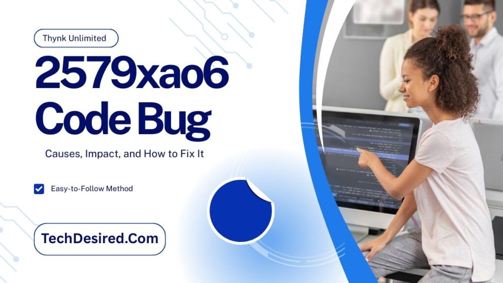 Promotional tech banner reading “2579xao6 Code Bug: Causes, Impact, and How to Fix It” with “Thynk Unlimited” and “TechDesired.com,” alongside an image of a woman pointing at code on a desktop computer while colleagues stand in the background, using a blue and white digital-themed design.