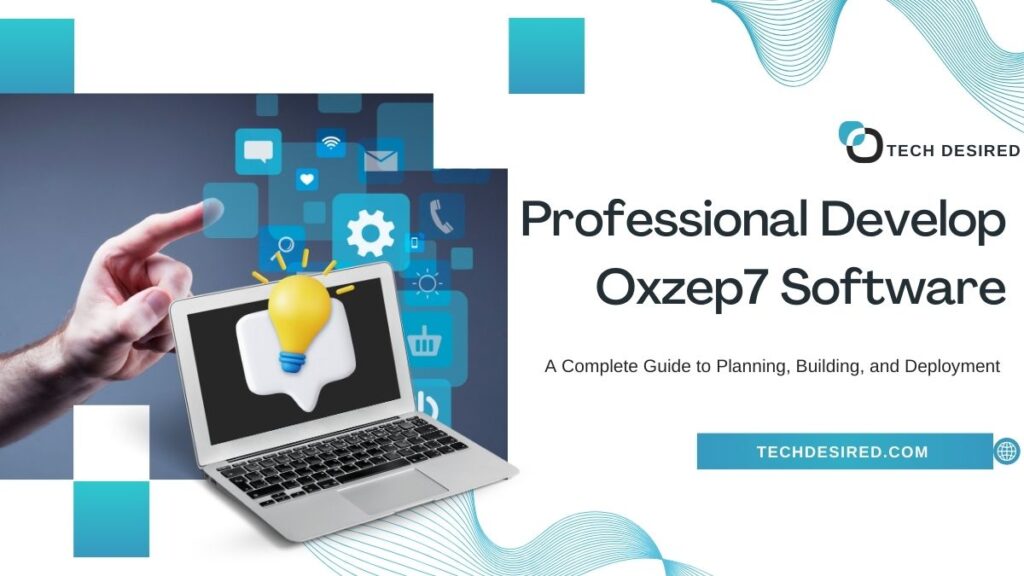 Technology-themed banner showing a hand pointing at a laptop with a lightbulb icon on the screen, surrounded by digital app and settings icons. Text reads “Professional Develop Oxzep7 Software: A Complete Guide to Planning, Building, and Deployment,” with the Tech Desired logo and the website “techdesired.com,” in a clean blue and white design.