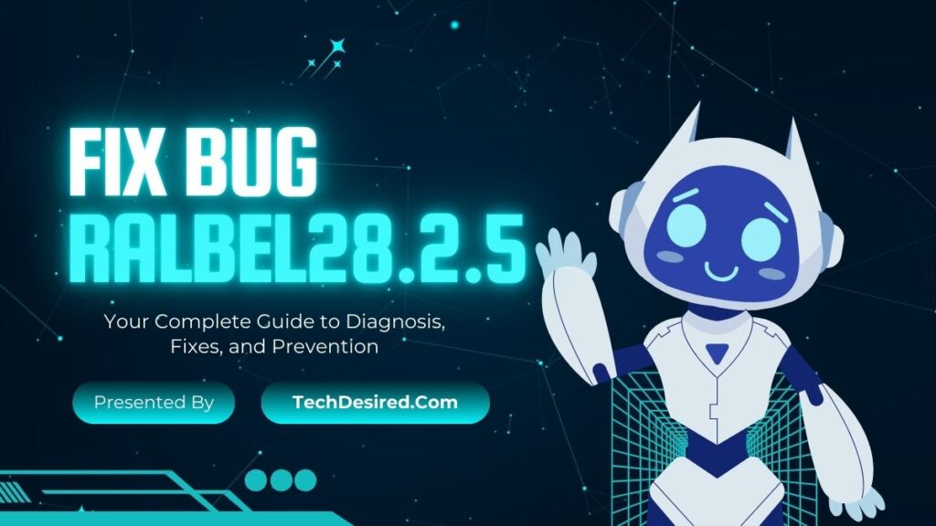 A futuristic tech-themed graphic featuring a friendly cartoon robot waving against a dark blue digital background. Large glowing text reads “FIX BUG RALBEL28.2.5,” with a subtitle that says “Your Complete Guide to Diagnosis, Fixes, and Prevention.” A label at the bottom reads “Presented by TechDesired.com.”